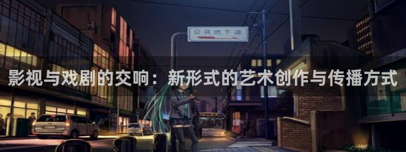 人人爽爽人人爽人人片av：影视与戏剧的交响：新形式的艺术创作与传播方式