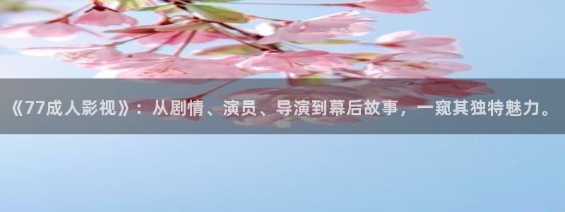 人人鲁在线视频：《77成人影视》：从剧情、演员、导演到幕后故事，一窥其独特魅力。
